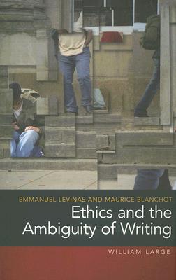 Emmanuel Levinas and Maurice Blanchot: Ethics and the Ambiguity of Writing