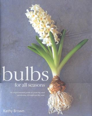 Image for Bulbs for All Seasons: An Inspirational Guide to Growing and Gardening throughout the Year