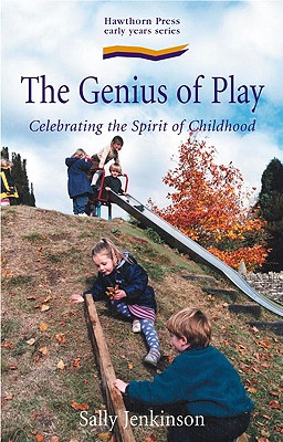 The Genius of Play Celebrating the Spirit of Childhood