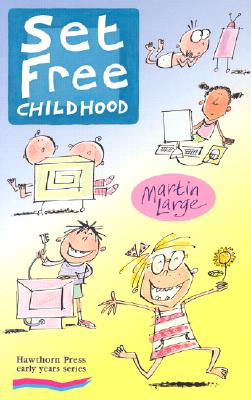 Set Free Childhood: Parents' Survival Guide for Coping with Computers and TV (Early Years)