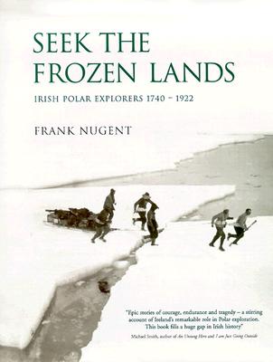 Seek the Frozen Lands: Irish Polar Explorers, 1749 - 1922