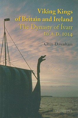 Viking Kings of Britain and Ireland: The Dynasty of Ivarr to A.D. 1014