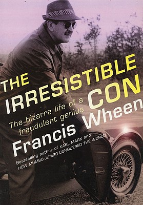 THE IRRESTIBLE CON The Bizarre Life of a Fraudulent Genius