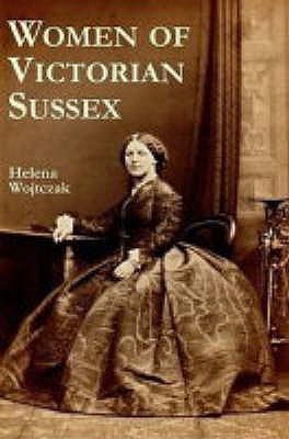 Women of Victorian Sussex: Their Status, Occupations and Dealings with the Law, 1830-1870