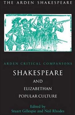 Shakespeare And Elizabethan Popular Culture: Arden Critical Companion