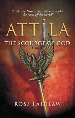 Attila: The Scourge Of God : The story of Flavius Aetius, the last great Roman general, and of his friend who became an enemy : Attila, King of the Huns