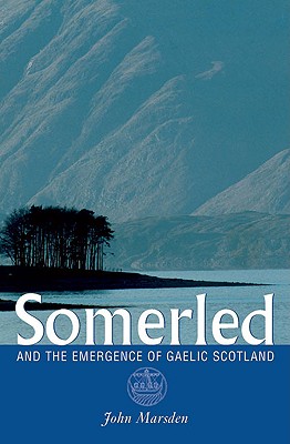 Somerled: And the Emergence of Gaelic Scotland