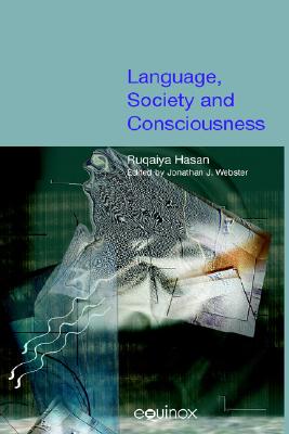 Language, Society and Consciousness (COLLECTED WORKS OF RUQAIYA HASAN) [Hardcover] Hasan, Ruqaiya and Webster, Jonathan J.
