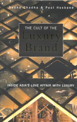 The Cult of the Luxury Brand: Inside Asia's Love Affair with Luxury Radha Chadha and Paul Husband