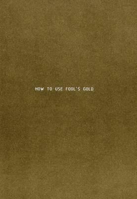 How to Use Fool's Gold: Sarah Browne