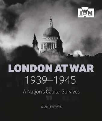 London at War 1939-1945: A Nations Capital Survives