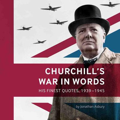 Churchills War in Words: His Finest Quotes, 1939-1945