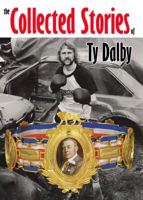 The Collected Short Stories of Ty Dalby