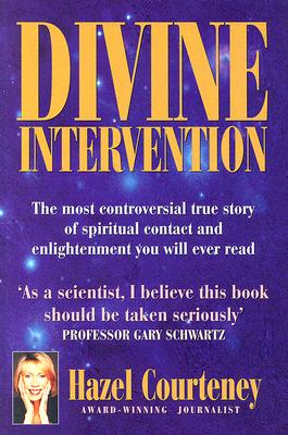 Divine Intervention: The Most Controversial True Story of Spiritual Contact And Enlightenment You Will Ever Read