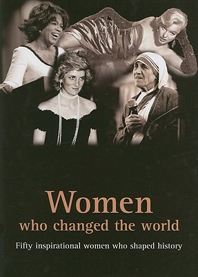 Women Who Changed the World: Fifty Inspirational Woman Who Shaped History