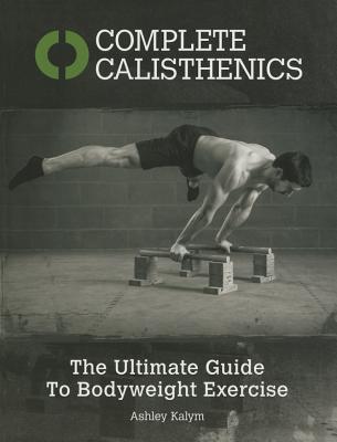 Complete Calisthenics: The Ultimate Guide to Bodyweight Exercise