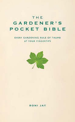 Gardener's Pocket Bible: Every Gardening Rule of Thumb at Your Fingertips