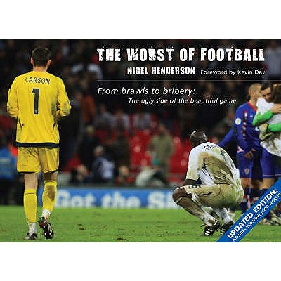 The Worst of Football: From Brawls to Bribery, the Ugly Side of the Beautiful Game (Worst of Sport) [Hardcover] Nigel Henderson and Kevin Day