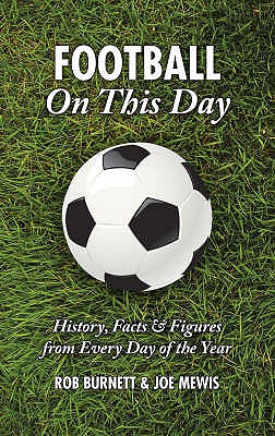 Football On This Day: History, Facts and Figures from Every Day of the Year (On This Day) [Hardcover] Rob Burnett and Joe Mewis