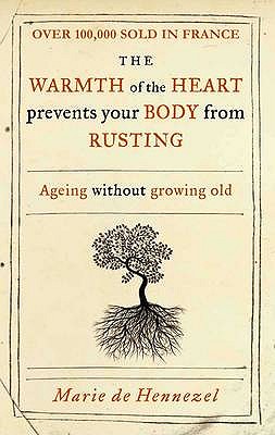The Warmth of the Heart Prevents Your Body from Rusting: Ageing without growing old [Paperback] Marie de Hennezel