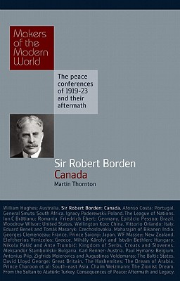 Sir Robert Borden: Canada (Makers of the Modern World)