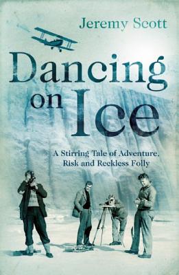 Dancing on Ice: A Stirring Tale of Adventure, Risk and Reckless Folly