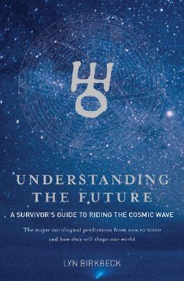 Image for Understanding the Future: A Survivor's Guide to Riding the Cosmic Wave*The Major Astrological Predictions from Now to 2020 and How They Will Shape Our World