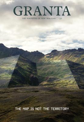 Image for Granta 131: The Map Is Not the Territory (The Magazine of New Writing, 131) Granta 131: The Map Is Not the Territory (The Magazine of New Writing, 131)