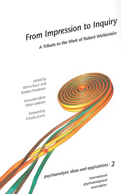 From Impression to Inquiry: A Tribute to the Work of Robert Wallerstein (IPA: Psychoanalytic Ideas and Applications)