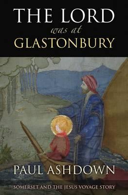 Image for The Lord Was at Glastonbury: Somerset and the Jesus Voyage Story