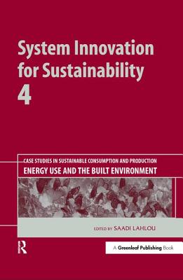 System Innovation for Sustainability 4: Case Studies in Sustainable Consumption and Production Energy Use and the Built Environment