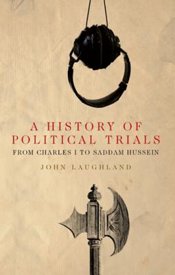 A History of Political Trials: From Charles I to Saddam Hussein (The Past in the Present)