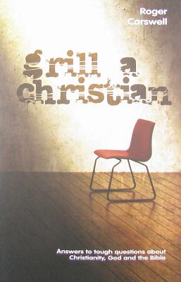 Grill A Christian: Answers to Tough Questions About Christianity, God and the Bible