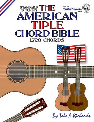 The American Tiple Chord Bible: Standard 'D' Tuning 1,728 Chords (Fretted Friends Series)