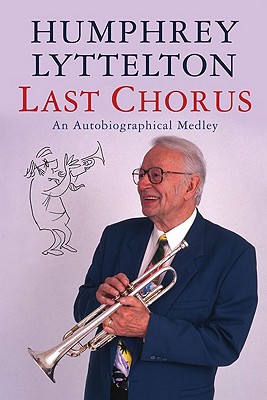 Last Chorus: An Autobiographical Medley Humphrey Lyttelton