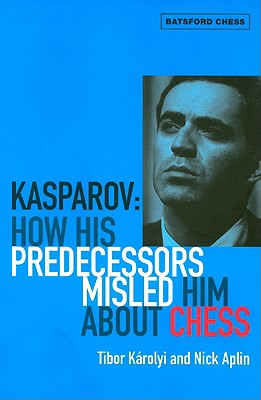 Kasparov: How His Predecessors Misled Him About Chess (Batsford Chess)