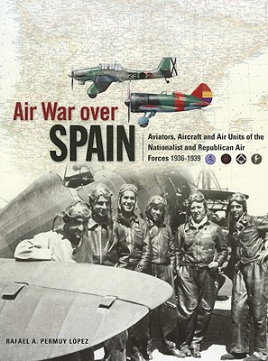 Air War Over Spain-Op: Aircraft and Units of the Nationalist and Republican Air Forces 1936-1939