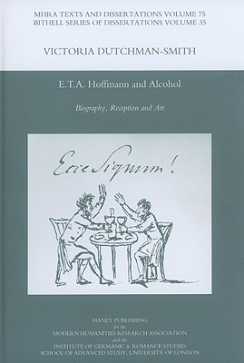 E.T.A. Hoffmann and Alcohol: Biography, Reception and Art (MHRA Texts and Dissertations)