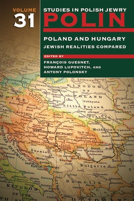Polin: Studies in Polish Jewry Volume 31: Poland and Hungary: Jewish Realities Compared