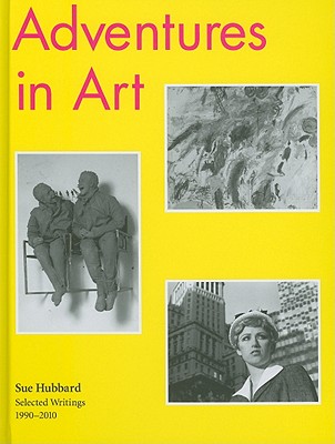 Sue Hubbard: Adventures in Art, Selected Writings 1990-2010