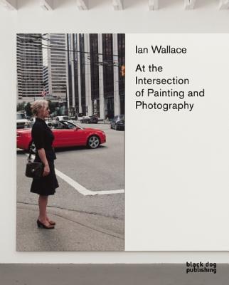 Image for Ian Wallace: At the Intersection of Painting and Photography