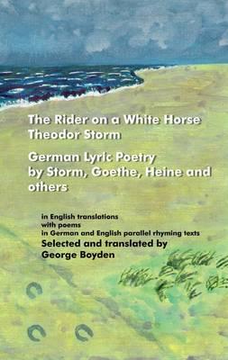 The Rider on a White Horse: German Lyric Poetry by Storm, Goethe, Heine and Others