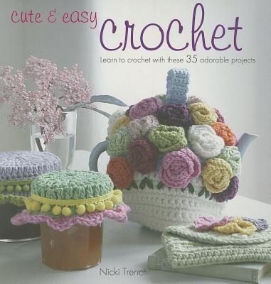 Cute & Easy Crochet: Learn to crochet with these 35 adorable projects [Paperback] Trench, Nicki