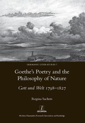 Goethe's Poetry and the Philosophy of Nature: Gott Und Welt 1798-1827 (Germanic Literatures, 7)