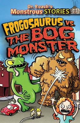 Monstrous Stores: Frogosaurus vs. the Bog Monster (Dr. Roach's Monstrous Stories)