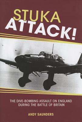 Stuka Attack: The Dive Bombing Assault on England During the Battle of Britain