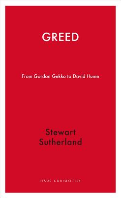 Greed: From Gordon Gekko to David Hume (Haus Curiosities)