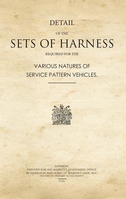 Details of the Sets of Harness Required for the Various Natures of Service Pattern Vehicles (War Office Facsimiles)