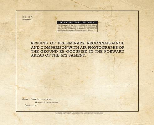 Results of Preliminary Reconnaissance and Comparison with Air Photographs of the Ground Reoccupied in the Forward Areas of the Lys Salient (War Office Facsimiles)