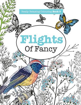 Really RELAXING Colouring Book 5: Flights Of Fancy: A Winged Journey Through Pattern and Colour (Really RELAXING Colouring Books)